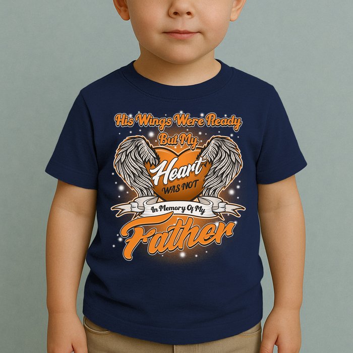 His Wings Were Ready But My Heart Was Not In Memory of My Father Toddler T-Shirt