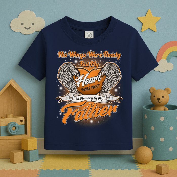 His Wings Were Ready But My Heart Was Not In Memory of My Father Toddler T-Shirt