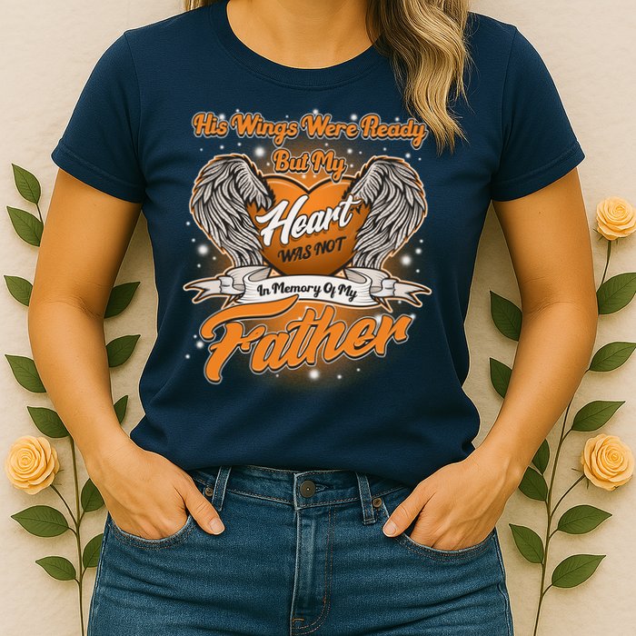 His Wings Were Ready But My Heart Was Not In Memory of My Father Womens T-Shirt