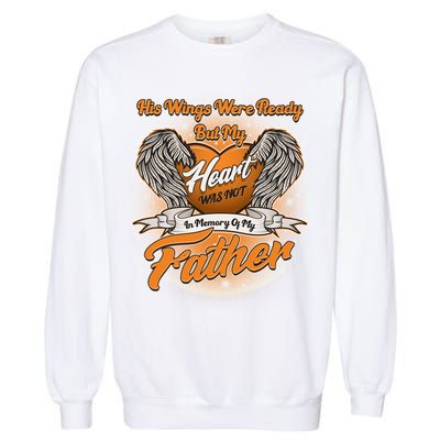His Wings Were Ready But My Heart Was Not In Memory of My Father Garment-Dyed Sweatshirt