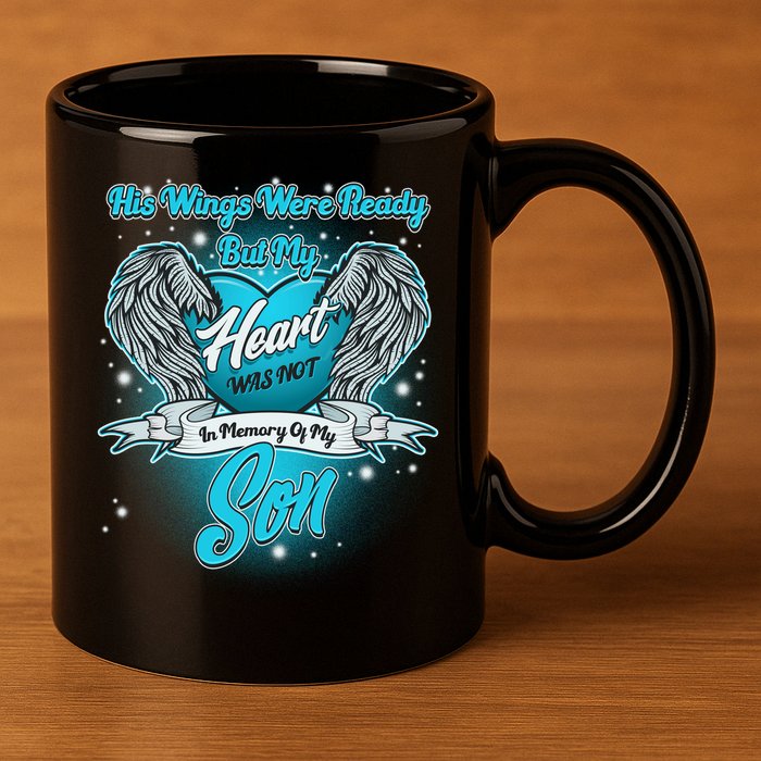 His Wings Were Ready But My Heart Was Not In Memory of My Son 11oz C Handle Ceramic Mug