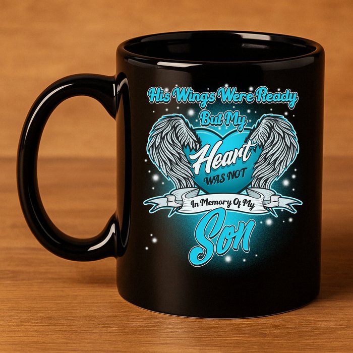 His Wings Were Ready But My Heart Was Not In Memory of My Son 11oz C Handle Ceramic Mug