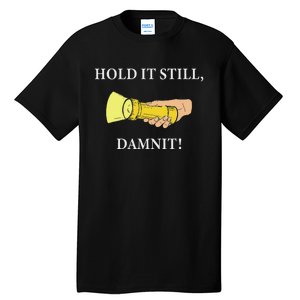 Hold It Still Damnit! Funny Design Tall T-Shirt