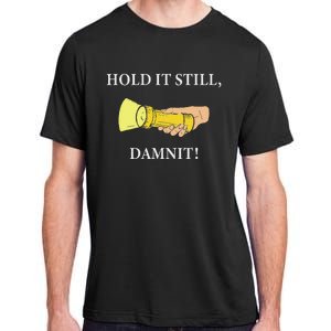 Hold It Still Damnit! Funny Design Adult ChromaSoft Performance T-Shirt