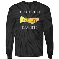 Hold It Still Damnit! Funny Design Tie-Dye Long Sleeve Shirt