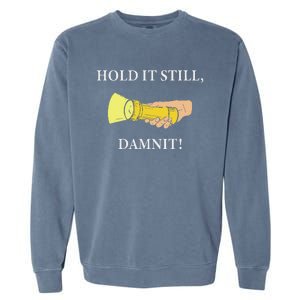 Hold It Still Damnit! Funny Design Garment-Dyed Sweatshirt