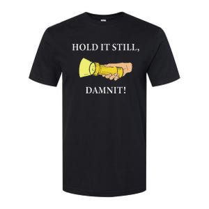 Hold It Still Damnit! Funny Design Softstyle CVC T-Shirt