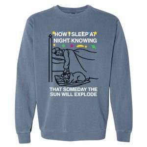 How I Sleep At Night Knowing Someday The Sun Will Explode Garment-Dyed Sweatshirt