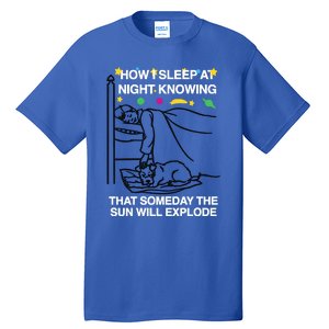 How I Sleep At Night Knowing Someday The Sun Will Explode Tall T-Shirt