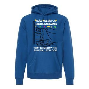 How I Sleep At Night Knowing Someday The Sun Will Explode Premium Hoodie