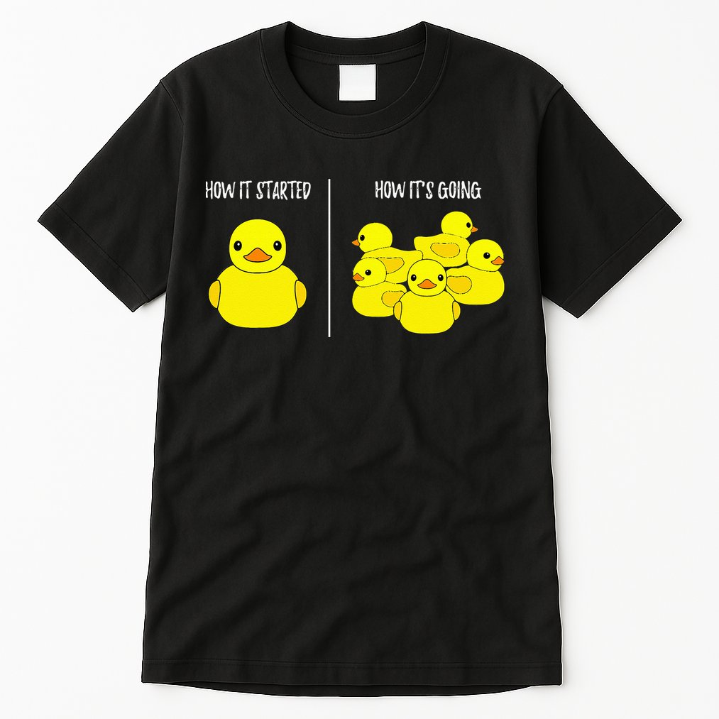 How It Started How Its Going Bath Duckie Toy Rubber Duck Tall T-Shirt