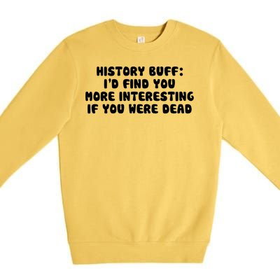 History Buff: I'd Find You More Interesting If You Are Dead Premium Crewneck Sweatshirt