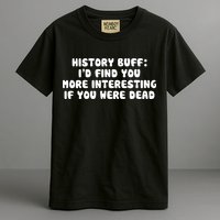History Buff: I'd Find You More Interesting If You Are Dead Garment-Dyed Heavyweight T-Shirt