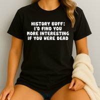 History Buff: I'd Find You More Interesting If You Are Dead Comfort Colors T-Shirt