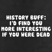 History Buff: I'd Find You More Interesting If You Are Dead Garment-Dyed Heavyweight T-Shirt