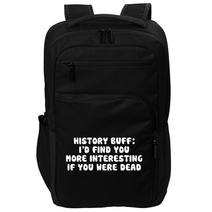 History Buff: I'd Find You More Interesting If You Are Dead Impact Tech Backpack
