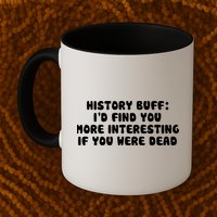 History Buff: I'd Find You More Interesting If You Are Dead Mug