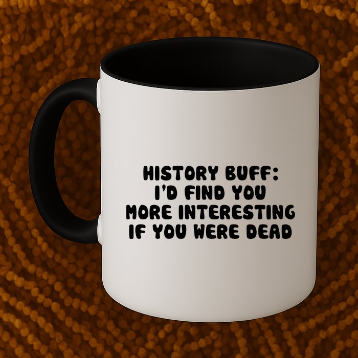 History Buff: I'd Find You More Interesting If You Are Dead Mug