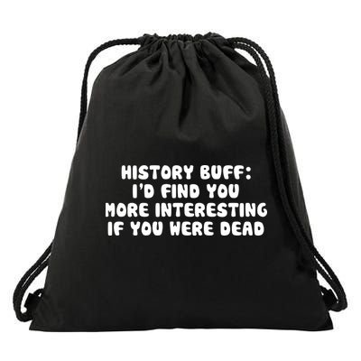 History Buff: I'd Find You More Interesting If You Are Dead Drawstring Bag