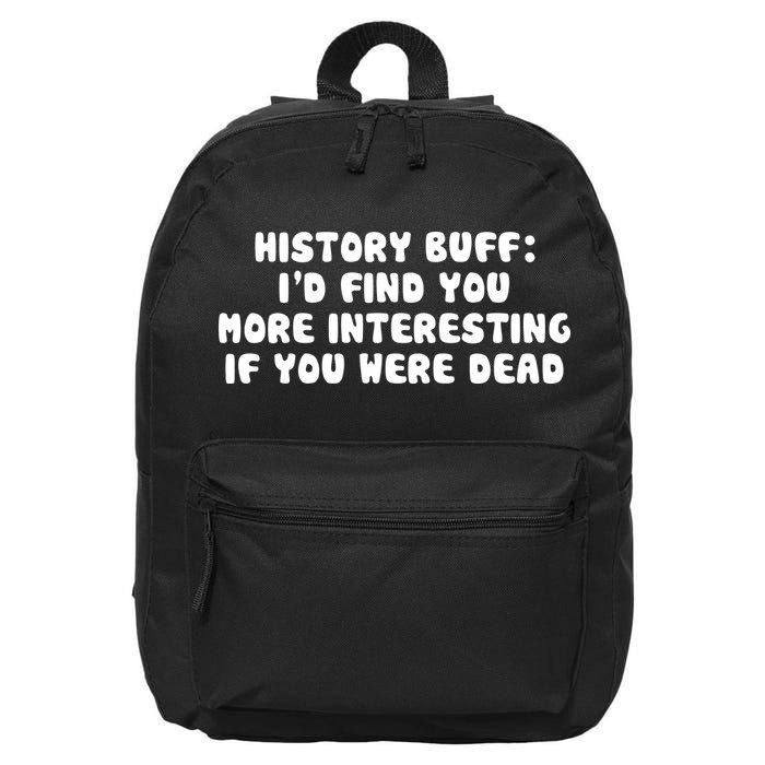 History Buff: I'd Find You More Interesting If You Are Dead 16 in Basic Backpack