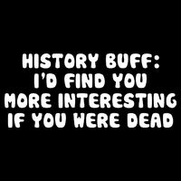 History Buff: I'd Find You More Interesting If You Are Dead 16 in Basic Backpack