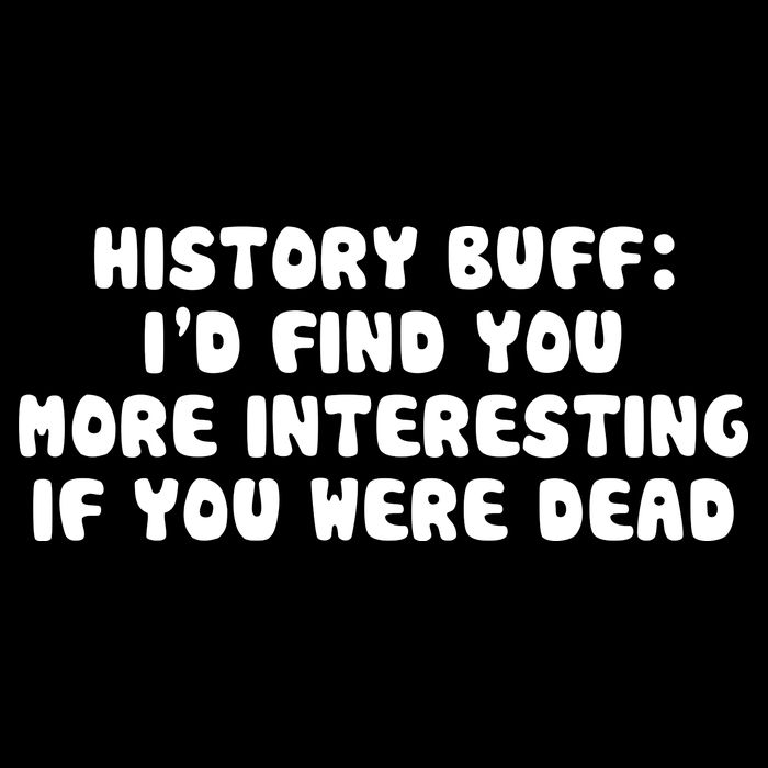 History Buff: I'd Find You More Interesting If You Are Dead 16 in Basic Backpack