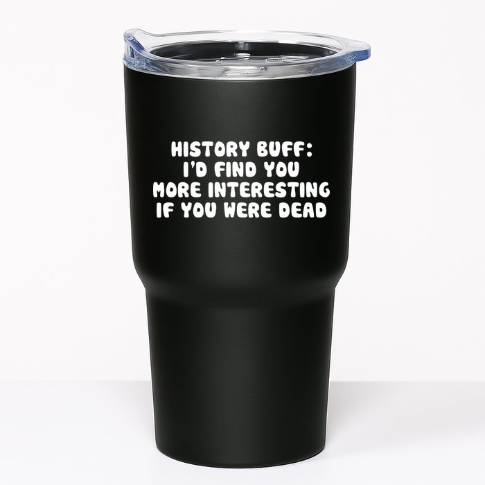 History Buff: I'd Find You More Interesting If You Are Dead Tumbler