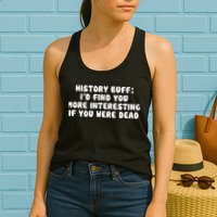 History Buff: I'd Find You More Interesting If You Are Dead Womens Tank Top