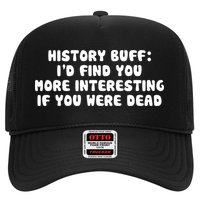 History Buff: I'd Find You More Interesting If You Are Dead Trucker Hat