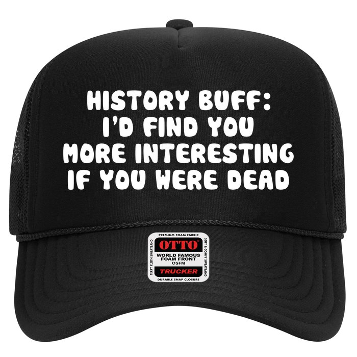 History Buff: I'd Find You More Interesting If You Are Dead Trucker Hat