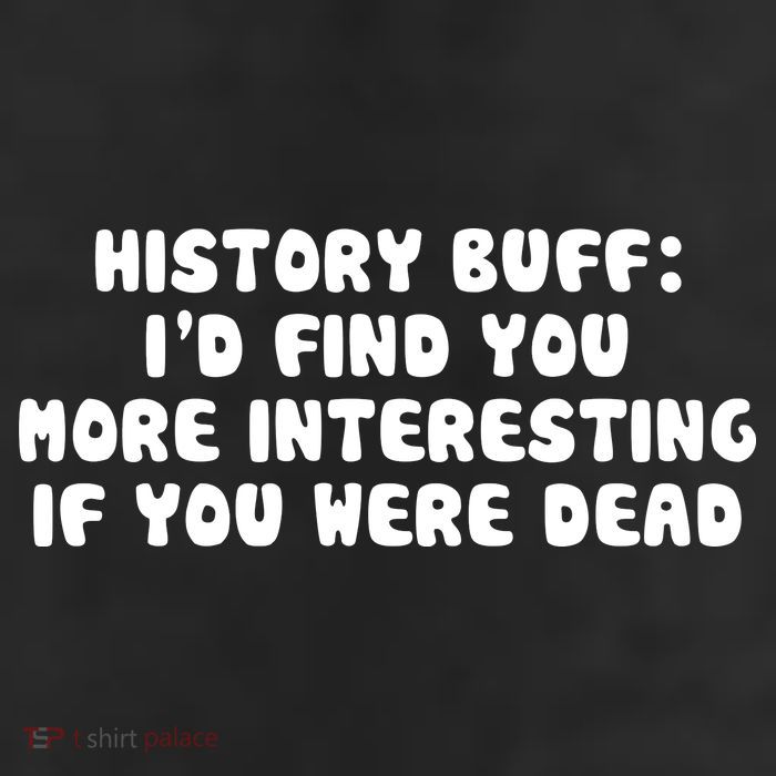 History Buff: I'd Find You More Interesting If You Are Dead Trucker Hat
