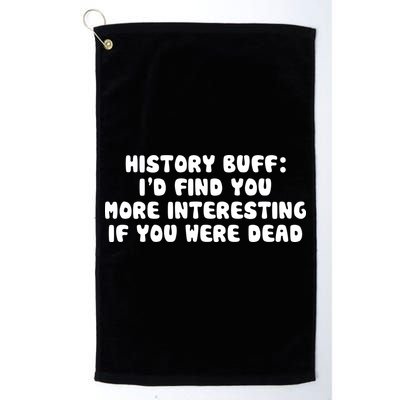 History Buff: I'd Find You More Interesting If You Are Dead Golf Towel