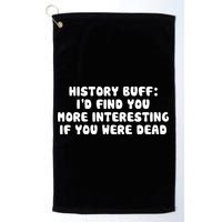 History Buff: I'd Find You More Interesting If You Are Dead Golf Towel