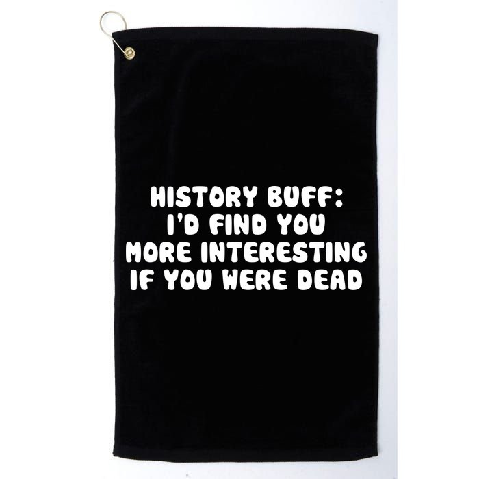 History Buff: I'd Find You More Interesting If You Are Dead Golf Towel