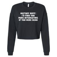 History Buff: I'd Find You More Interesting If You Are Dead Cropped Pullover Crew