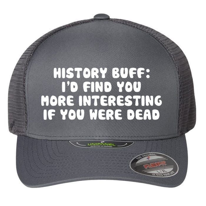 History Buff: I'd Find You More Interesting If You Are Dead Flexfit Unipanel Trucker Cap