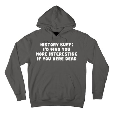 History Buff: I'd Find You More Interesting If You Are Dead Hoodie