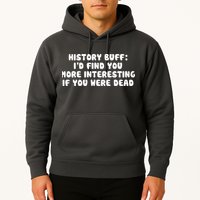 History Buff: I'd Find You More Interesting If You Are Dead Hoodie