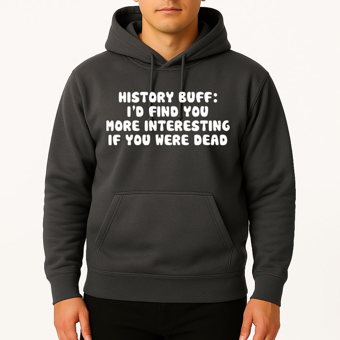History Buff: I'd Find You More Interesting If You Are Dead Hoodie