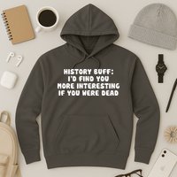 History Buff: I'd Find You More Interesting If You Are Dead Hoodie