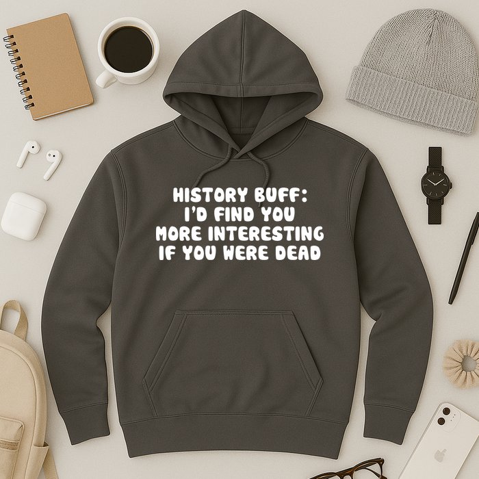 History Buff: I'd Find You More Interesting If You Are Dead Hoodie