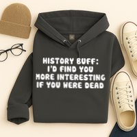 History Buff: I'd Find You More Interesting If You Are Dead Hoodie