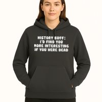 History Buff: I'd Find You More Interesting If You Are Dead Hoodie