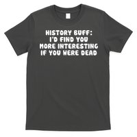 History Buff: I'd Find You More Interesting If You Are Dead T-Shirt