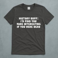 History Buff: I'd Find You More Interesting If You Are Dead T-Shirt