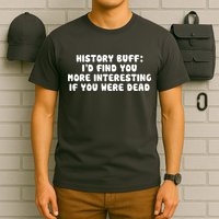 History Buff: I'd Find You More Interesting If You Are Dead T-Shirt