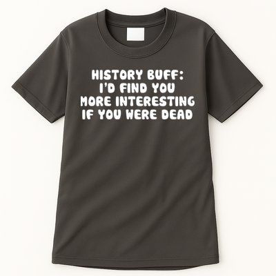 History Buff: I'd Find You More Interesting If You Are Dead Tall T-Shirt