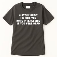 History Buff: I'd Find You More Interesting If You Are Dead Tall T-Shirt