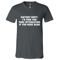 History Buff: I'd Find You More Interesting If You Are Dead V-Neck T-Shirt