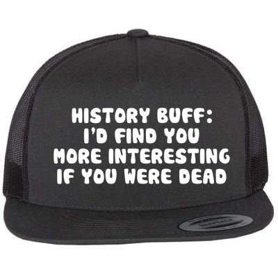 History Buff: I'd Find You More Interesting If You Are Dead Flat Bill Trucker Hat